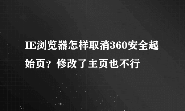 IE浏览器怎样取消360安全起始页？修改了主页也不行