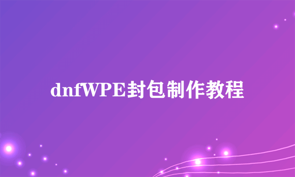 dnfWPE封包制作教程