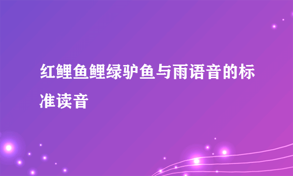 红鲤鱼鲤绿驴鱼与雨语音的标准读音