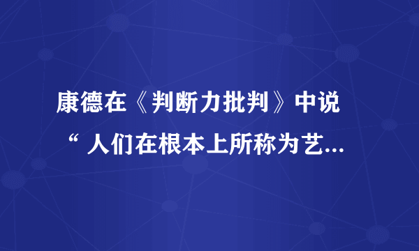 康德在《判断力批判》中说 “ 人们在根本上所称为艺术作品的，总是理解为人的一个创造物，以便把它和自然作用的结果区别开来。 ” 对此观点认识正确的是   A ．精神产品离不开物质载体       B ．精神活动离不开物质活动 C ．文化是人们社会实践的产物     D ．每个人的文化素养都不是与生俱来的