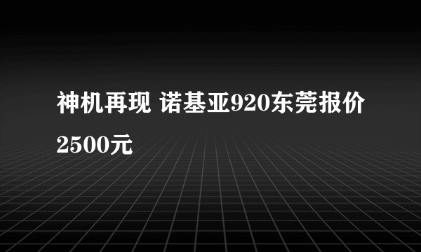 神机再现 诺基亚920东莞报价2500元