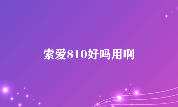 索爱810好吗用啊