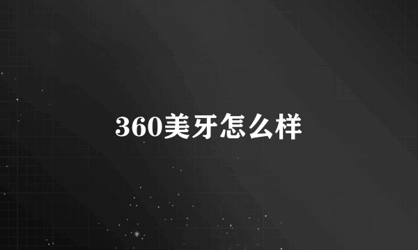 360美牙怎么样