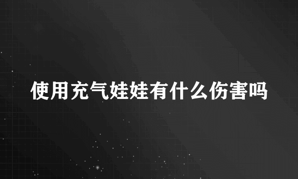 使用充气娃娃有什么伤害吗