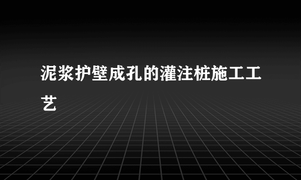 泥浆护壁成孔的灌注桩施工工艺