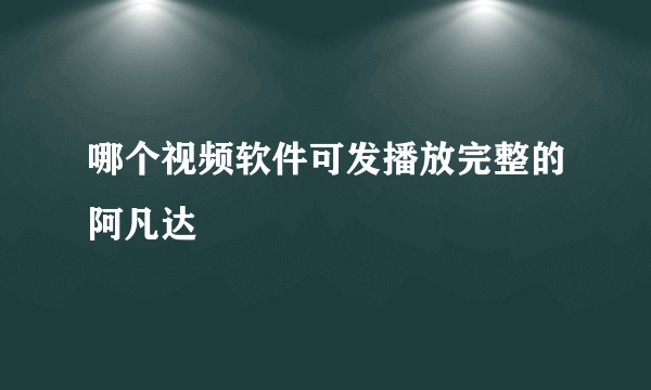 哪个视频软件可发播放完整的阿凡达