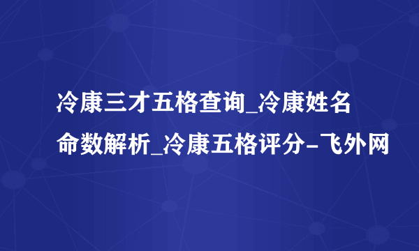 冷康三才五格查询_冷康姓名命数解析_冷康五格评分-飞外网