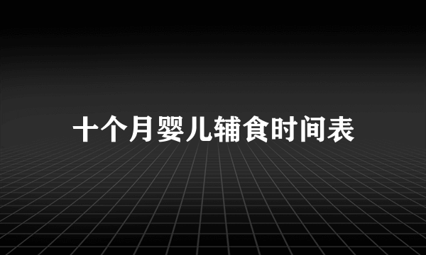 十个月婴儿辅食时间表