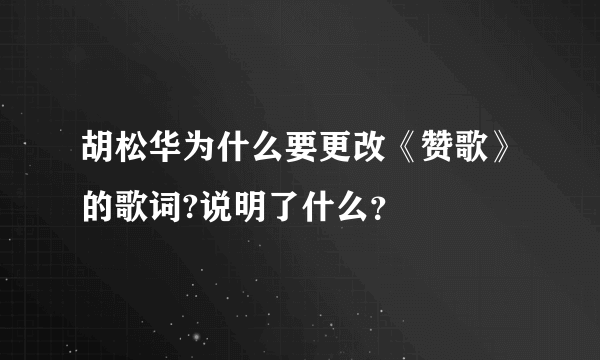 胡松华为什么要更改《赞歌》的歌词?说明了什么？