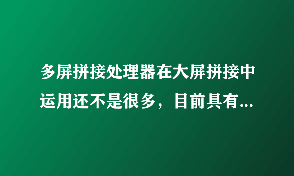 多屏拼接处理器在大屏拼接中运用还不是很多，目前具有哪方面的优势？