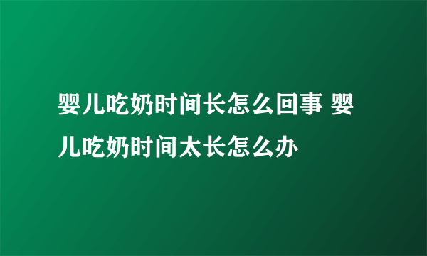 婴儿吃奶时间长怎么回事 婴儿吃奶时间太长怎么办