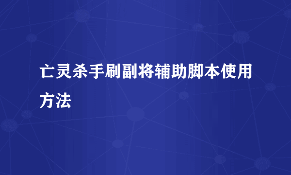 亡灵杀手刷副将辅助脚本使用方法