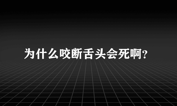 为什么咬断舌头会死啊？