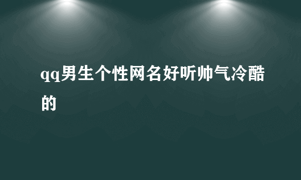 qq男生个性网名好听帅气冷酷的