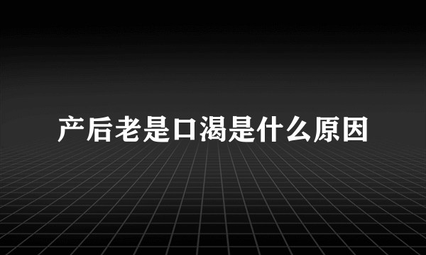 产后老是口渴是什么原因