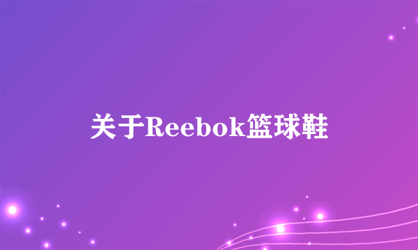 关于Reebok篮球鞋