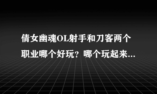 倩女幽魂OL射手和刀客两个职业哪个好玩？哪个玩起来比较省钱？