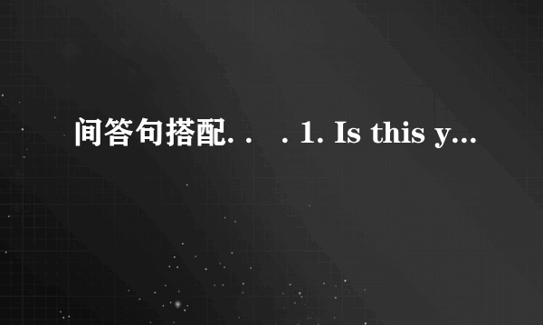 间答句搭配. .   . 1. Is this your computer room? A.￥e,we do. 2. Where is your classroom? B.  3. Do you have a library? . C.xs 6 dclock. 4. How many students are there in your class? D.Ws on the seoond toor. 5. What time is it? E.Yea,t is.