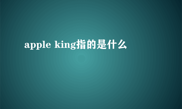 apple king指的是什么