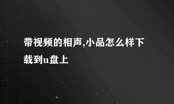 带视频的相声,小品怎么样下载到u盘上