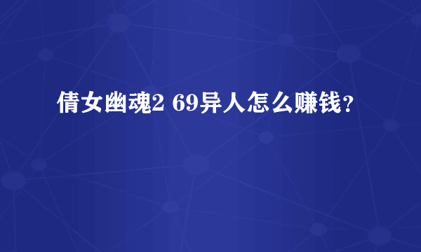 倩女幽魂2 69异人怎么赚钱？