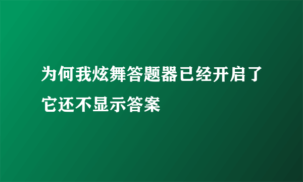 为何我炫舞答题器已经开启了它还不显示答案