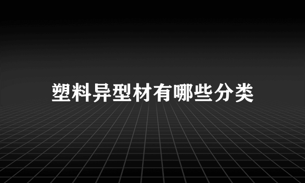 塑料异型材有哪些分类