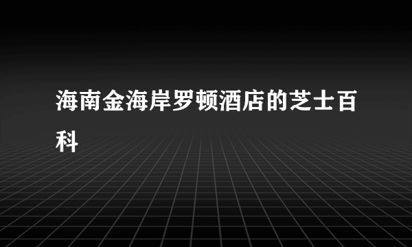 海南金海岸罗顿酒店的芝士百科