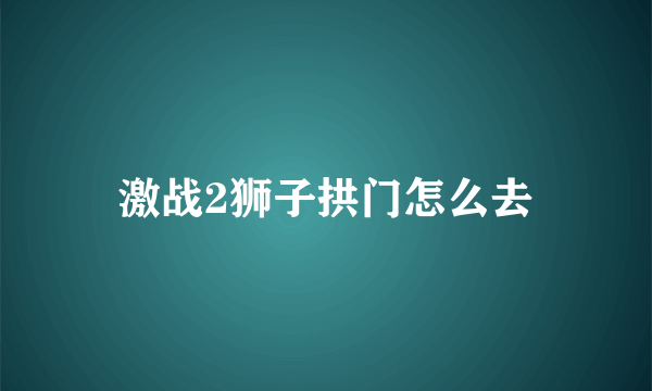 激战2狮子拱门怎么去