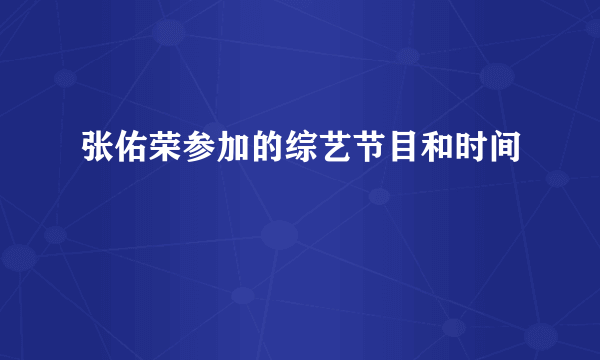 张佑荣参加的综艺节目和时间