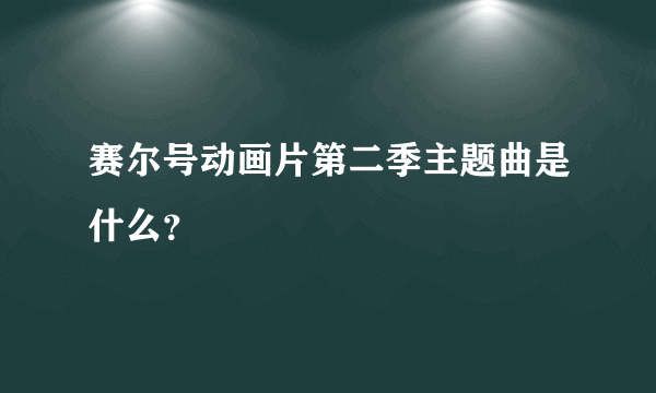 赛尔号动画片第二季主题曲是什么？