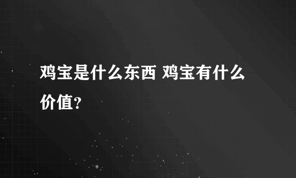 鸡宝是什么东西 鸡宝有什么价值？