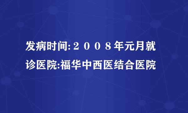 发病时间:２００８年元月就诊医院:福华中西医结合医院