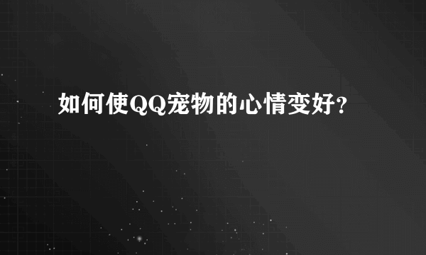 如何使QQ宠物的心情变好？