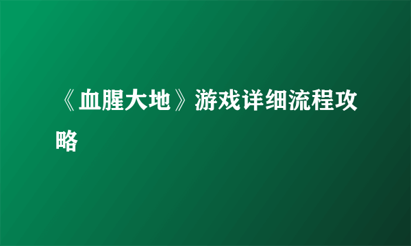 《血腥大地》游戏详细流程攻略