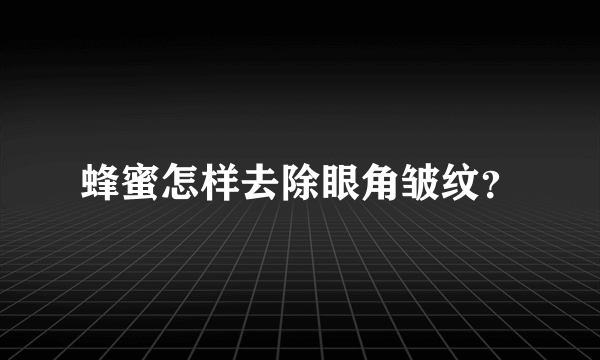 蜂蜜怎样去除眼角皱纹？