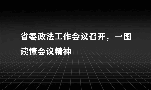 省委政法工作会议召开，一图读懂会议精神