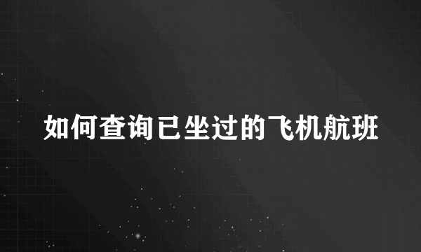 如何查询已坐过的飞机航班