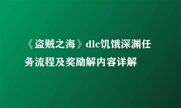 《盗贼之海》dlc饥饿深渊任务流程及奖励解内容详解