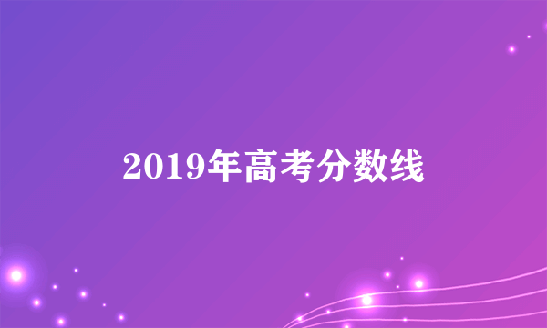 2019年高考分数线