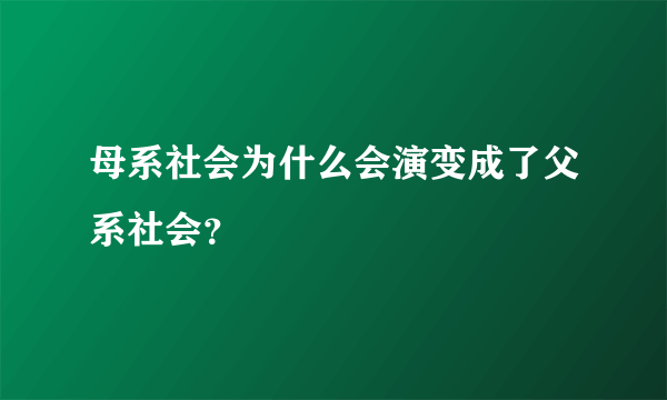 母系社会为什么会演变成了父系社会？