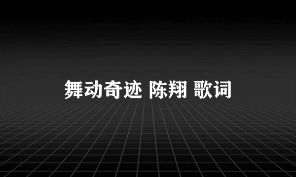 舞动奇迹 陈翔 歌词