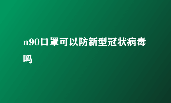 n90口罩可以防新型冠状病毒吗