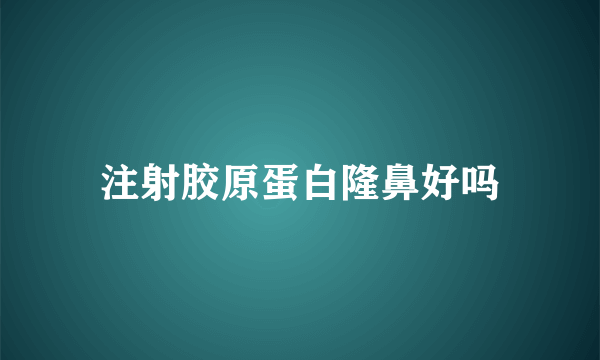 注射胶原蛋白隆鼻好吗