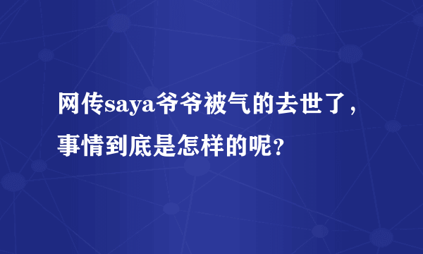 网传saya爷爷被气的去世了，事情到底是怎样的呢？