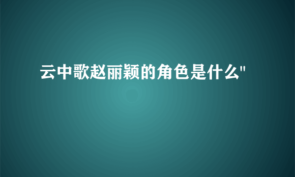 云中歌赵丽颖的角色是什么