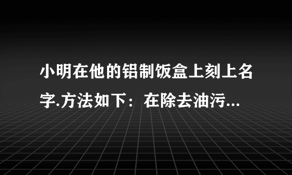 小明在他的铝制饭盒上刻上名字.方法如下：在除去油污的饭盒表面用稀盐酸清洗（目的是除去饭盒表面的氧化膜)，然后蘸取蚀刻液$(CuSO_{4}$、$FeCl_{3}$的混合液）涂抹在需要蚀刻的部位，涂液处出现红色时，用水清洗，反复几次，即可刻上名字.（1）除去氧化膜的反应化学方程式是：＿＿＿.（2）写出蚀刻时发生的化学方程式：___、___、$Fe+CuSO_{4}$═$FeSO_{4}+Cu$.