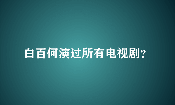 白百何演过所有电视剧？