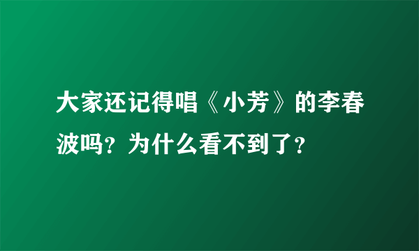 大家还记得唱《小芳》的李春波吗？为什么看不到了？