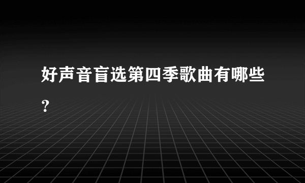 好声音盲选第四季歌曲有哪些？